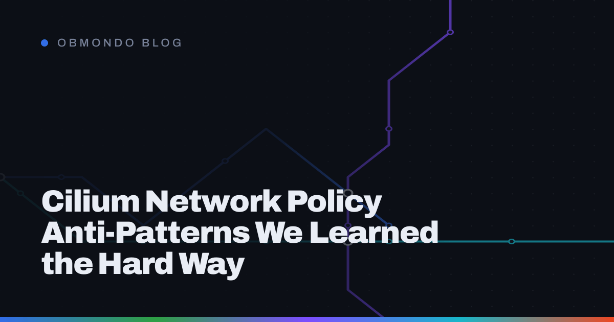 Cilium Network Policy Anti-Patterns We Learned the Hard Way