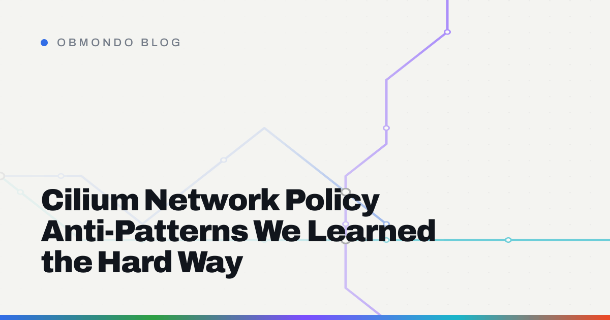 Cilium Network Policy Anti-Patterns We Learned the Hard Way