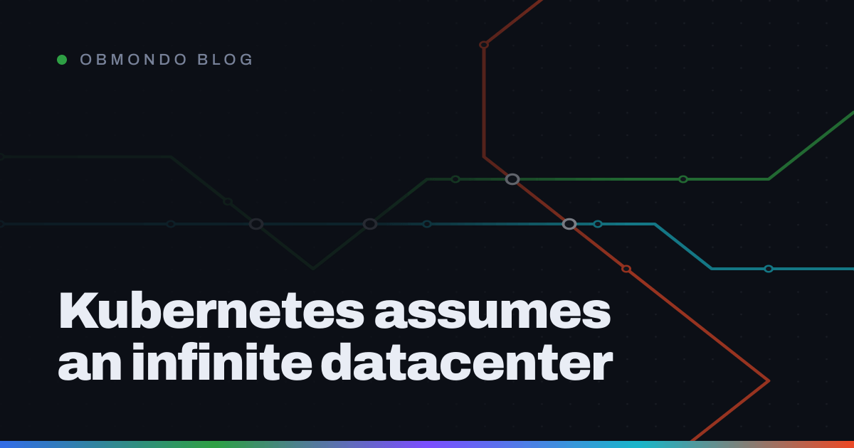 Kubernetes assumes an infinite datacenter