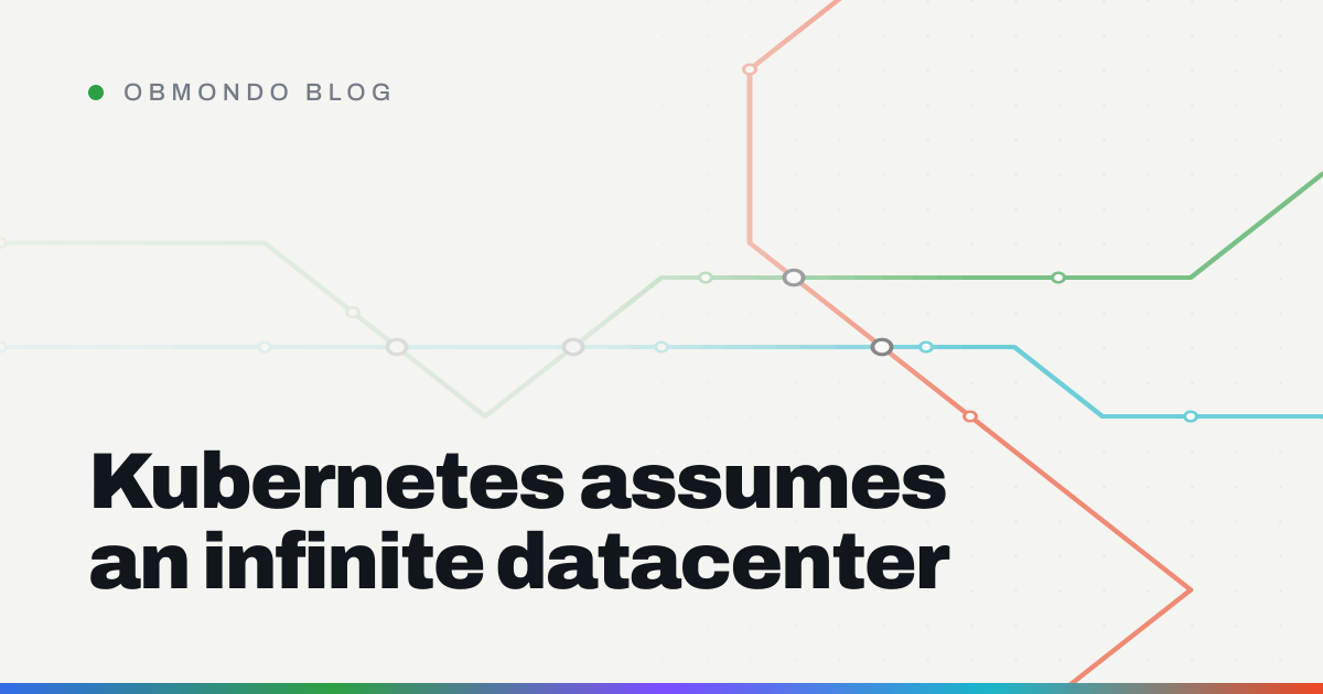 Kubernetes assumes an infinite datacenter